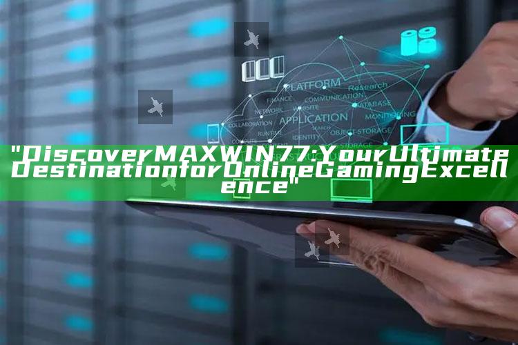 "Discover MAXWIN77: Your Ultimate Destination for Online Gaming Excellence"
