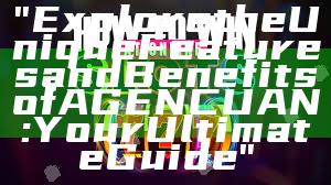 "Explore the Unique Features and Benefits of AGENCUAN: Your Ultimate Guide"